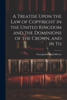 A Treatise Upon the law of Copyright in the United Kingdom and the Dominions of the Crown, and in Th 1022038346 Book Cover