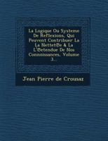 La Logique Ou Systeme de Reflexions, Qui Peuvent Contribuer La La Nettet E & La L' Etendue de Nos Connoissances, Volume 3... 1271427133 Book Cover