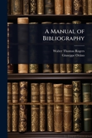 A Manual Of Bibliography: Being An Introduction To The Knowledge Of Books, Library Management, And The Art Of Cataloguing 1024051153 Book Cover