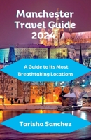 Manchester Travel Guide 2024: A Guide to its Most Breathtaking Locations B0CFDB2JN2 Book Cover