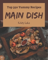 Top 350 Yummy Main Dish Recipes: A Must-have Yummy Main Dish Cookbook for Everyone B08GRQ8SZM Book Cover