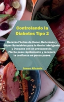 Controlando la Diabetes Tipo 2: Recetas F�ciles de Hacer, Deliciosas y S�per Saludables para la Gente Inteligente y Ocupada con un presupuesto. Pierde peso r�pidamente y recupera la confianza en pocos 1802733256 Book Cover