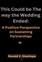 This Could be The way the Wedding Ended:: A Positive Perspective on Sustaining Partnerships B0CNQHPN6V Book Cover