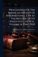 Proceedings Of The American Society Of International Law At The Meeting Of Its Executive Council, Volume 14, Part 1920... 1274325676 Book Cover