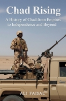 Chad Rising: A History of Chad from Empires to Independence and Beyond B0FTF7D9FJ Book Cover