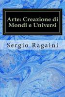 Arte: Creazione di Mondi e Universi: Viaggio tra Arti Figurative, Matematica, Fisica e Musica 1539660508 Book Cover