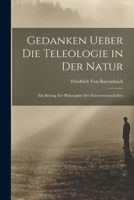 Gedanken Ueber Die Teleologie in Der Natur: Ein Beitrag Zur Philosophie Der Naturwissenschaften 1021648825 Book Cover