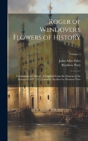 Roger of Wendover's Flowers of History: Comprising the History of England From the Descent of the Saxons to A.D. 1235; Formerly Ascribed to Matthew Paris; Volume 5 1020258187 Book Cover