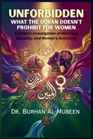 Unforbidden: What the Quran Doesn't Prohibit for Women: A Quranic Investigation of Marriage, Sexuality, and Women's Autonomy 0991952650 Book Cover