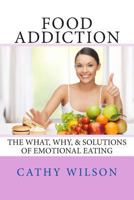 Food Addiction: The What, Why, & Solutions of Emotional Eating 1497466644 Book Cover