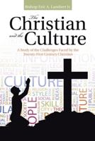 The Christian and the Culture: A Study of the Challenges Faced by the Twenty-First Century Christian 1512715689 Book Cover