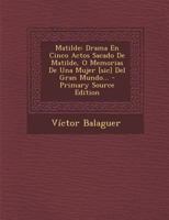Matilde: Drama En Cinco Actos Sacado De Matilde, O Memorias De Una Mujer [sic] Del Gran Mundo... 1021833630 Book Cover