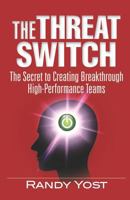 The Threat Switch: The Secret to Creating Breakthrough High-Performance Teams 1947480340 Book Cover