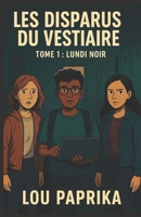 LES DISPARUS DU VESTIAIRE TOME 1 : LUNDI NOIR: un thriller Young Adult haletant mêlant suspense, amitié et mystère. Parfait pour les amateurs ... à couper le souffle. (French Edition) B0FMNKYXSB Book Cover