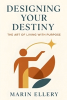Designing Your Destiny: The Art of Living with Purpose B0FB94YH38 Book Cover