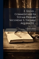 F. Sylvii ... Commentarii In Totam Primam Secundae S. Thomae Aquinatis ...: Tomus Secundus 1248197305 Book Cover