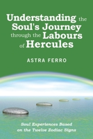 Understanding the Soul's Journey through the Labours of Hercules: Soul Experiences Based on the Twelve Zodiac Signs B0BCCYR1PD Book Cover