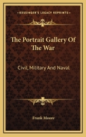 The Portrait Gallery of the War, Civil, Military, and Naval: A Biographical Record 1275726739 Book Cover