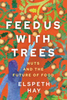 Feed Us with Trees: Nuts and the Future of Food 0865719721 Book Cover