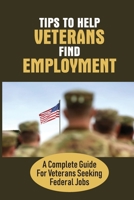 Tips To Help Veterans Find Employment: A Complete Guide For Veterans Seeking Federal Jobs: Recruitmilitary null Book Cover