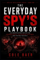 The Everyday Spy's Playbook: CIA Manipulation Tactics for Reading People, Influencing Outcomes, and Staying Invisible B0HDJ3FLPL Book Cover