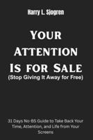 Your Attention Is for Sale: 31 Days No-BS Guide to Take Back Your Time, Attention, and Life from Your Screens B0FMGK8P4X Book Cover