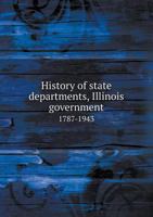 History of State Departments, Illinois Government 1787-1943 5518818610 Book Cover