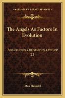 The Angels As Factors In Evolution: Rosicrucian Christianity Lecture 13 1497930278 Book Cover