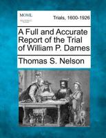 A Full and Accurate Report of the Trial of William P. Darnes 127507264X Book Cover