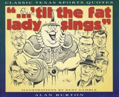 Til the Fat Lady Sings: Classic Texas Quotes (Classic Texas Quotes ; V. 1) 0896723399 Book Cover