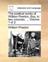 The poetical works of William Preston, Esq. in two volumes. ... Volume 1 of 2 1170550940 Book Cover