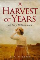 A Harvest of Years: My Story, 1876 On-ward 1734669209 Book Cover