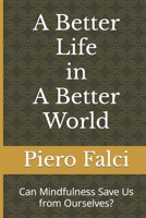 A Better Life in a Better World: Can Mindfulness Save Us from Ourselves? 1678427845 Book Cover
