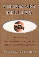 Visionary Selling: How to Get to Top Executives and How to Sell Them When You're There 0684839857 Book Cover
