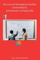 Structural biological studies antioxidants anticancer compounds B0CRVTHNPR Book Cover