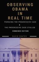 Observing Obama in Real Time: Combined Edition: PURSUING THE PROGRESSIVE CASE and THE PROGRESSIVE CASE STALLED 1618460315 Book Cover