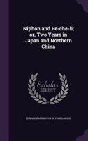 Niphon and Pe-che-li; or, Two Years in Japan and Northern China 1241500576 Book Cover