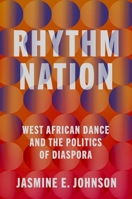 Rhythm Nation: West African Dance and the Politics of Diaspora 0190496045 Book Cover