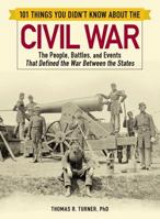 101 Things You Didn't Know about the Civil War: The People, Battles, and Events That Defined the War Between the States 1507209266 Book Cover