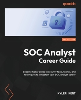 SOC Analyst Career Guide: Become highly skilled in security tools, tactics, and techniques to jumpstart your SOC analyst career 1835467466 Book Cover