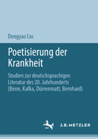 Poetisierung der Krankheit: Studien zur deutschsprachigen Literatur des 20. Jahrhunderts (Benn, Kafka, Dürrenmatt, Bernhard) 9819582849 Book Cover