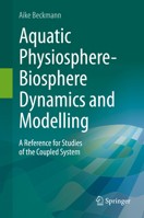 Aquatic Physiosphere-Biosphere Dynamics and Modelling: A Reference for Studies of the Coupled System 3030541568 Book Cover