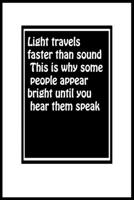 Light travels faster than sound. This is why some people appear bright until you hear them speak: : Motivation funny quotes Notebook Lined Journal, 12 1651312931 Book Cover