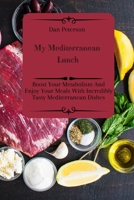 My Mediterranean Lunch: Boost Your Metabolism And Enjoy Your Meals With Incredibly Tasty Mediterranean Dishes 1803424923 Book Cover