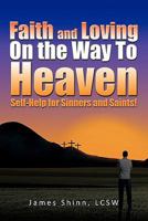 Faith and Loving on the Way to Heaven: Self-Help for Sinners and Saints! 146202744X Book Cover