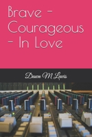 Brave - Courageous - In Love B08HJ5DKQR Book Cover