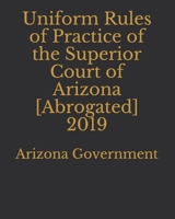Uniform Rules of Practice of the Superior Court of Arizona [Abrogated] 2019 1696275385 Book Cover