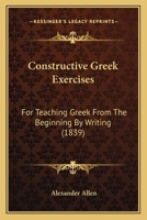 Constructive Greek Exercises: For Teaching Greek From The Beginning By Writing 1165375044 Book Cover
