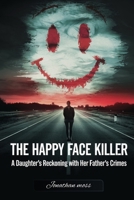 The Happy Face Killer: A Daughter’s Reckoning with Her Father’s Crimes (Reel to Reality: True Stories Behind the Screen) B0F26TZ881 Book Cover