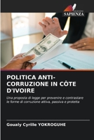 POLITICA ANTI-CORRUZIONE IN CÔTE D'IVOIRE: Una proposta di legge per prevenire e contrastare le forme di corruzione attiva, passiva e protetta 6206012743 Book Cover